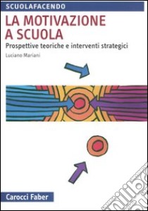 La motivazione a scuola. Prospettive teoriche e interventi strategici libro di Mariani Luciano