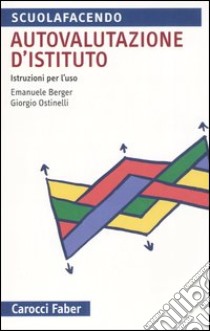 Autovalutazione d'istituto. Istruzioni per l'uso libro di Berger Emanuele; Ostinelli Giorgio