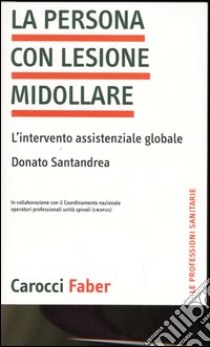 La persona con lesione midollare. L'intervento assistenziale globale. Ediz. illustrata libro di Santandrea Donato