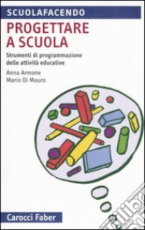 Progettare a scuola. Strumenti di programmazione delle attività educative libro di Armone Anna; Di Mauro Mario