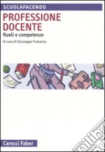 Professione docente. Ruoli e competenze libro di Fumarco G. (cur.)