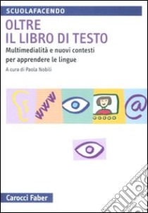 Oltre il libro di testo. Multimedialità e nuovi contesti per apprendere le lingue libro di Nobili P. (cur.)