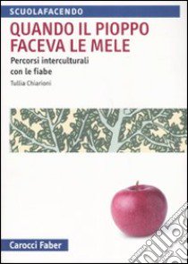 Quando il pioppo faceva le mele. Percorsi interculturali con le fiabe libro di Chiarioni Tullia