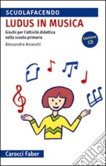 «Ludus» in musica. Giochi per l'attività didattica nella scuola primaria. Con CD Audio libro di Anceschi Alessandra