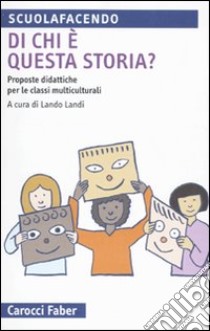 Di chi è questa storia? Proposte didattiche nelle classi multiculturali libro di Landi L. (cur.)