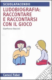 Ludobiografia: raccontare e raccontarsi con il gioco libro di Staccioli Gianfranco