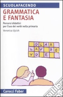 Grammatica e fantasia. Percorsi didattici per l'uso dei verbi nella scuola primaria libro di Ujcich Veronica