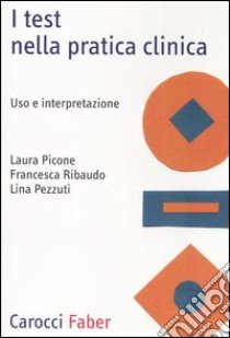 I test nella pratica clinica. Uso e interpretazione libro di Picone Laura; Pezzuti Lina; Ribaudo Francesca