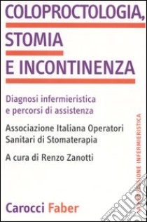 Coloproctologia, stomia e incontinenza. Diagnosi infermieristica e percorsi di assistenza libro di Zanotti R. (cur.)