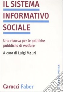 Il sistema informativo sociale. Una risorsa per le politiche pubbliche di welfare libro di Mauri L. (cur.)