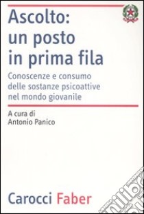 Ascolto: un posto in prima fila. Conoscenze e consumo delle sostanze psicoattive nel mondo giovanile libro di Panico A. (cur.)