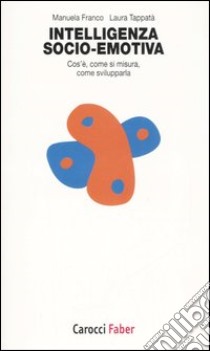 Intelligenza socio-emotiva. Cos'è, come si misura, come svilupparla libro di Franco Manuela; Tappatà Laura