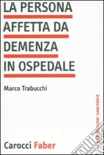 La persona affetta da demenza in ospedale libro di Trabucchi Marco