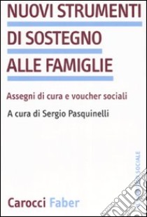 Nuovi strumenti di sostegno alle famiglie. Assegni di cura e voucher sociali libro di Pasquinelli S. (cur.)