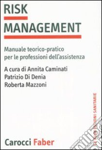 Risk management. Manuale teorico-pratico per le professioni dell'assistenza libro di Caminati A. (cur.); Di Denia P. (cur.); Mazzoni R. (cur.)