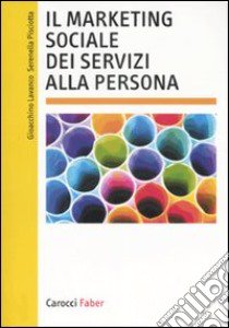 Il marketing sociale dei servizi alla persona libro di Lavanco Gioacchino; Pisciotta Serenella