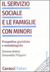 Il servizio sociale e le famiglie con minori. Prospettive giuridiche we metodologiche libro di Filippini Simonetta; Ardesi Simona