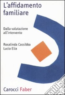 L'affidamento familiare. Dalla valutazione all'intervento libro di Cassibba Rosalinda; Elia Lucia