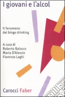 I giovani e l'alcol. Il fenomeno del binge drinking libro di Baiocco R. (cur.); D'Alessio M. (cur.); Laghi F. (cur.)