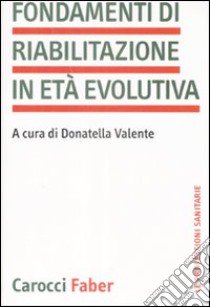 Fondamenti di riabilitazione in età evolutiva libro di Valente D. (cur.)