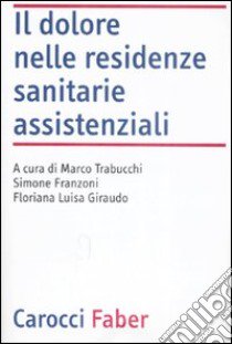 Il Dolore nelle residenze sanitarie assistenziali libro di Trabucchi M. (cur.); Franzoni S. (cur.); Giraudo F. L. (cur.)