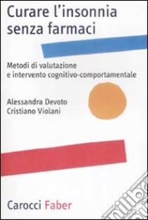 Curare l'insonnia senza farmaci. Metodi di valutazione e intervento cognitivo-comportamentale libro di Devoto Alessandra; Violani Cristiano