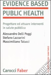 Evidence based public health. Progettare e attuare interventi in salute pubblica libro di Delli Poggi Alessandro; Lazzarini Stefano; Talucci Massimiliano