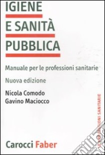 Igiene e sanità pubblica. Manuale per le professioni sanitarie libro di Comodo Nicola; Maciocco Gavino