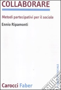 Collaborare. Metodi partecipativi per il sociale libro di Ripamonti Ennio