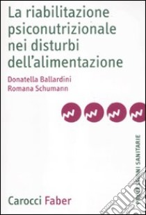 La riabilitazione psiconutrizionale nei disturbi dell'alimentazione libro di Ballardini Donatella; Schumann Romana