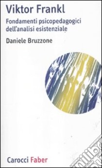 Viktor Frankl. Fondamenti psicopedagogici dell'analisi esistenziale e logoterapia libro di Bruzzone Daniele