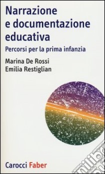 Narrazione e documentazione educativa. Percorsi per la prima infanzia libro di De Rossi Marina; Restiglian Emilia