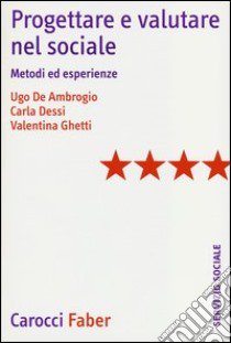 Progettare e valutare nel sociale. Metodi ed esperienze libro di De Ambrogio Ugo; Dessi Carla; Ghessi Valentina