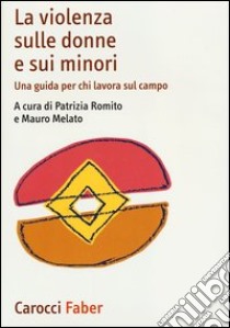 La violenza sulle donne e sui minori. Una guida per chi lavora sul campo libro di Romito P. (cur.); Melato M. (cur.)