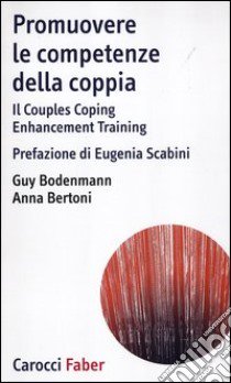 Promuovere le competenze della coppia. Il Couples Coping Enhancement Training libro di Bodenmann Guy; Bertoni Anna