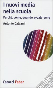 I nuovi media nella scuola. Perché, come, quando avvalersene libro di Calvani Antonio