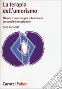 La terapia dell'umorismo. Metodi e pratiche per il benessere personale e relazionale libro di Cerritelli Rino