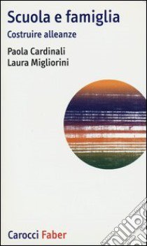 Scuola e famiglia. Costruire alleanze libro di Cardinali Paola; Migliorini Laura