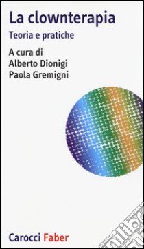 La clownterapia. Teoria e pratiche libro di Dionigi A. (cur.); Gremigni P. (cur.)