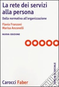 La rete dei servizi alla persona. Dalla normativa all'organizzazione libro di Franzoni Flavia; Anconelli Marisa