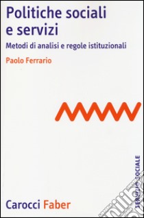 Politiche sociali e servizi. Metodi di analisi e regole istituzionali libro di Ferrario Paolo