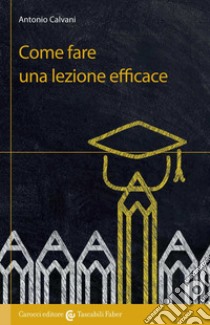 Come fare una lezione efficace libro di Calvani Antonio