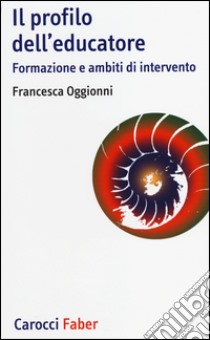 Il profilo dell'educatore. Formazione e ambiti di intervento libro di Oggionni Francesca