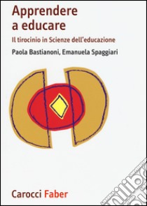 Apprendere a educare. Il tirocinio in Scienze dell'educazione libro di Bastianoni Paola; Spaggiari Emanuela