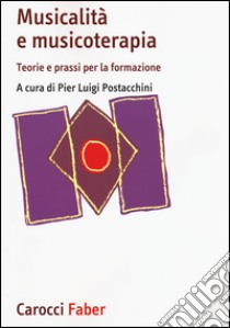 Musicalità e musicoterapia. Teorie e prassi per la formazione libro di Postacchini P. L. (cur.)