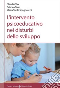 L'intervento psicoeducativo nei disturbi dello sviluppo libro di Vio Claudio; Toso Cristina; Spagnoletti M. Stella