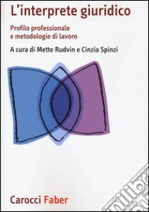 L'interprete giuridico. Profilo professionale e metodologie di lavoro libro di Rudvin M. (cur.); Spinzi C. (cur.)