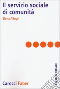 Il servizio sociale di comunità libro di Allegri Elena