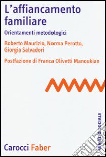 L'affiancamento familiare. Orientamenti metodologici libro di Maurizio Roberto; Perotto Norma; Salvadori Giorgia