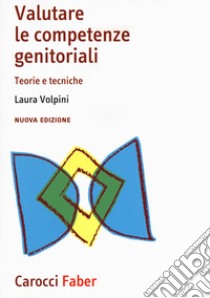 Valutare le competenze genitoriali. Teorie e tecniche. Nuova ediz. libro di Volpini Laura